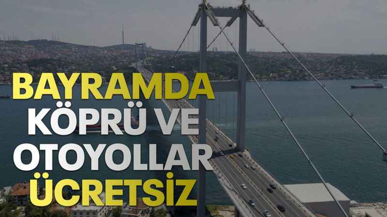Bayramda köprü ve otoyollar ücretsiz